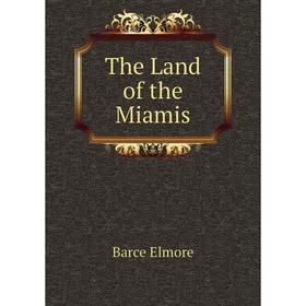 

Книга The Land of the Miamis. Barce Elmore