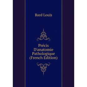 

Книга Précis D'anatomie Pathologique (French Edition). Bard Louis