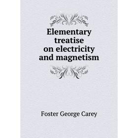 

Книга Elementary treatise on electricity and magnetism. Foster George Carey