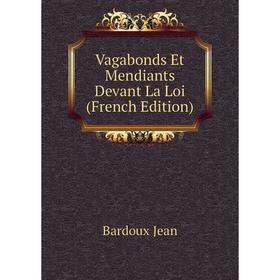 

Книга Vagabonds Et Mendiants Devant La Loi (French Edition). Bardoux Jean