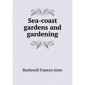 

Книга Sea-coast gardens and gardening. Bardswell Frances Anne