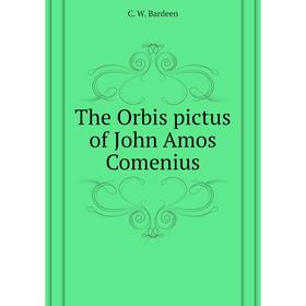 

Книга The Orbis pictus of John Amos Comenius. C. W. Bardeen