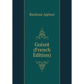 

Книга Guizot (French Edition). Bardoux Agénor