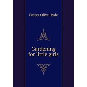 

Книга Gardening for little girls. Foster Olive Hyde