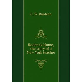 

Книга Roderick Hume, the story of a New York teacher. C. W. Bardeen