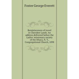 

Книга Reminiscences of travel in Cherokee Lands. An address delivered before the Ladies' missionary society of the Ithaca, N. Y.