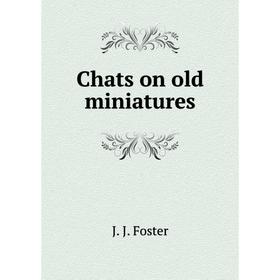

Книга Chats on old miniatures. J. J. Foster