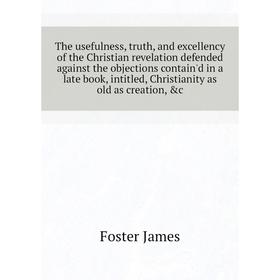 

Книга The usefulness, truth, and excellency of the Christian revelation defended against the objections contain'd in a late book, intitled