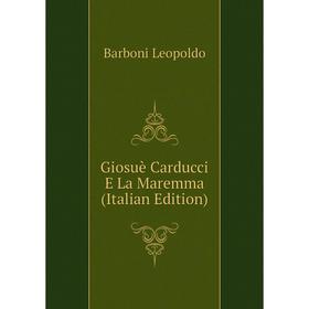 

Книга Giosuè Carducci E La Maremma (Italian Edition). Barboni Leopoldo