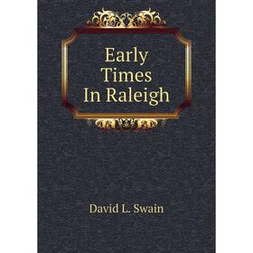 

Книга Early Times In Raleigh. David L. Swain