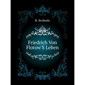 

Книга Friedrich Von Flotow'S Leben. R. Svoboda