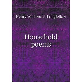 

Книга Household poems. Henry Wadsworth Longfellow