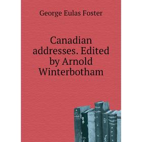 

Книга Canadian addresses. Edited by Arnold Winterbotham. George E. Foster