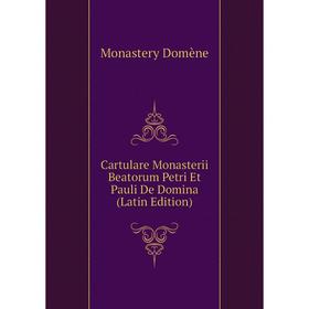 

Книга Cartulare Monasterii Beatorum Petri Et Pauli De Domina (Latin Edition). Monastery Domène