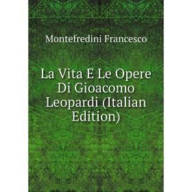 

Книга La Vita E Le Opere Di Gioacomo Leopardi