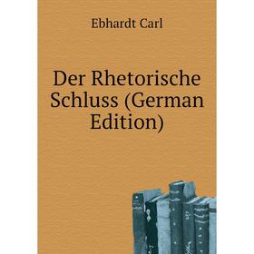 

Книга Der Rhetorische Schluss (German Edition). Ebhardt Carl