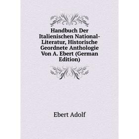 

Книга Handbuch Der Italienischen National-Literatur, Historische Geordnete Anthologie Von A. Ebert (German Edition). Ebert Adolf