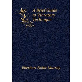 

Книга A Brief Guide to Vibratory Technique. Eberhart Noble Murray