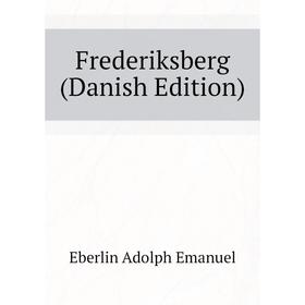 

Книга Frederiksberg (Danish Edition). Eberlin Adolph Emanuel
