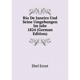 

Книга Rio De Janeiro Und Seine Umgebungen Im Jahr 1824 (German Edition). Ebel Ernst