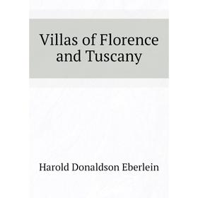 

Книга Villas of Florence and Tuscany. Harold Donaldson Eberlein