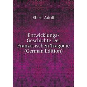 

Книга Entwicklungs-Geschichte Der Französischen Tragödie (German Edition). Ebert Adolf