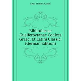 

Книга Bibliothecae Guelferbytanae Codices Graeci Et Latini Classici (German Edition). Ebert Friedrich Adolf