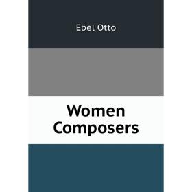 

Книга Women Composers. Ebel Otto