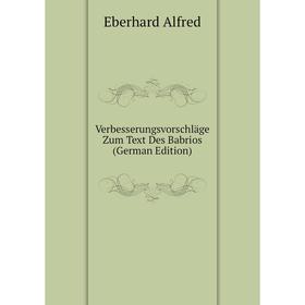 

Книга Verbesserungsvorschläge Zum Text Des Babrios (German Edition). Eberhard Alfred