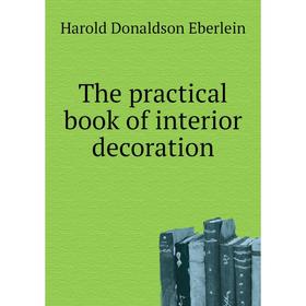 

Книга The practical book of interior decoration. Harold Donaldson Eberlein