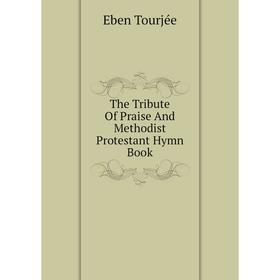 

Книга The Tribute of Praise and Methodist Protestant Hymn Book. Eben Tourjée