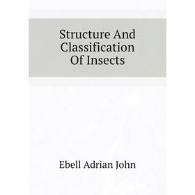 

Книга Structure and Classification of Insects. Ebell Adrian John