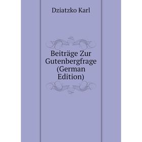 

Книга Beiträge Zur Gutenbergfrage (German Edition). Dziatzko Karl