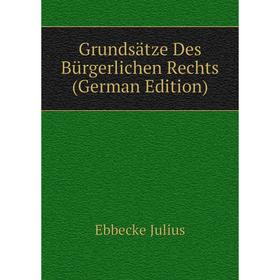 

Книга Grundsätze Des Bürgerlichen Rechts (German Edition). Ebbecke Julius