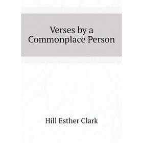 

Книга Verses by a Commonplace Person. Hill Esther Clark