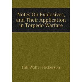

Книга Notes On Explosives, and Their Application in Torpedo Warfare