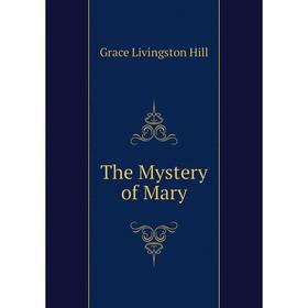 

Книга The Mystery of Mary. Hill Grace Livingston