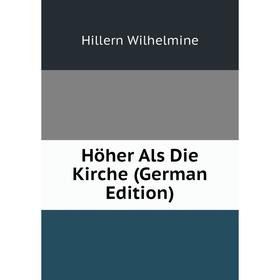 

Книга Höher Als Die Kirche (German Edition). Hillern Wilhelmine
