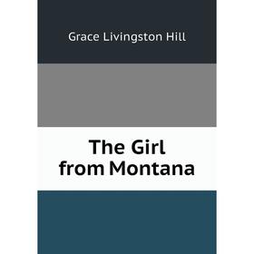 

Книга The Girl from Montana. Hill Grace Livingston