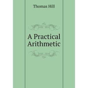 

Книга A Practical Arithmetic. Hill Thomas