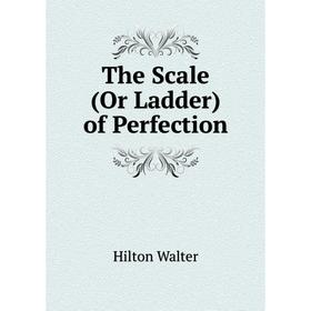 

Книга The Scale (Or Ladder) of Perfection. Hilton Walter