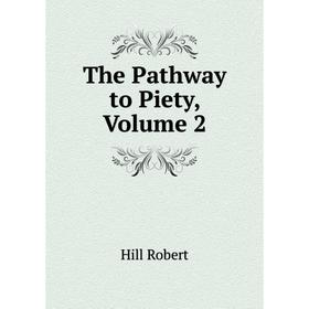 

Книга The Pathway to Piety, Volume 2. Hill Robert