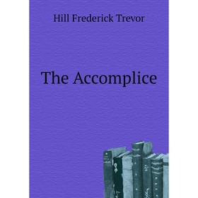 

Книга The Accomplice. Hill Frederick Trevor