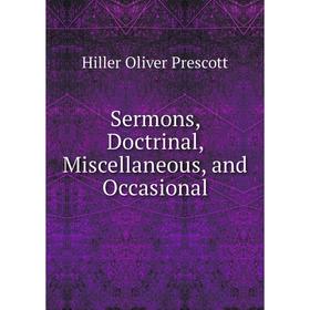 

Книга Sermons, Doctrinal, Miscellaneous, and Occasional. Hiller Oliver Prescott