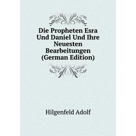 

Книга Die Propheten Esra Und Daniel Und Ihre Neuesten Bearbeitungen (German Edition). Hilgenfeld Adolf