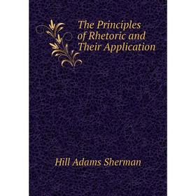 

Книга The Principles of Rhetoric and Their Application. Hill Adams Sherman