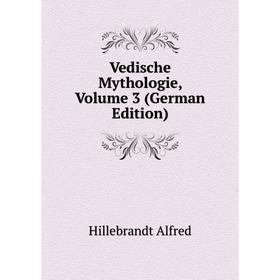 

Книга Vedische Mythologie, Volume 3 (German Edition). Hillebrandt Alfred