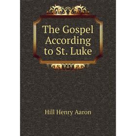 

Книга The Gospel According to St. Luke. Hill Henry Aaron