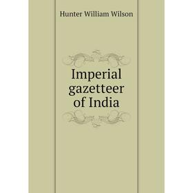 

Книга Imperial gazetteer of India. Hunter William Wilson