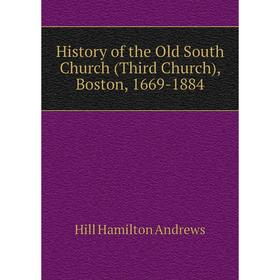

Книга History of the Old South Church (Third Church), Boston, 1669-1884. Hill Hamilton andrews